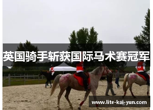 英国骑手斩获国际马术赛冠军 英国骑手斩获国际马术赛冠军