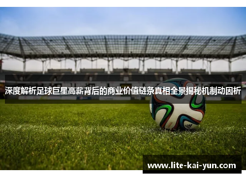 深度解析足球巨星高薪背后的商业价值链条真相全景揭秘机制动因析 深度解析足球巨星高薪背后的商业价值链条真相全景揭秘机制动因析