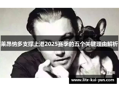莱昂纳多支撑上港2025赛季的五个关键理由解析 莱昂纳多支撑上港2025赛季的五个关键理由解析