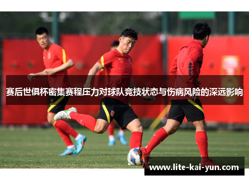 赛后世俱杯密集赛程压力对球队竞技状态与伤病风险的深远影响 赛后世俱杯密集赛程压力对球队竞技状态与伤病风险的深远影响