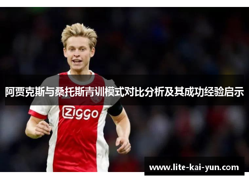 阿贾克斯与桑托斯青训模式对比分析及其成功经验启示 阿贾克斯与桑托斯青训模式对比分析及其成功经验启示