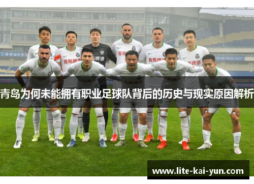 青岛为何未能拥有职业足球队背后的历史与现实原因解析 青岛为何未能拥有职业足球队背后的历史与现实原因解析