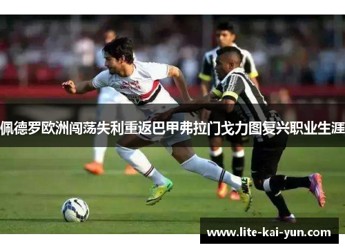 佩德罗欧洲闯荡失利重返巴甲弗拉门戈力图复兴职业生涯