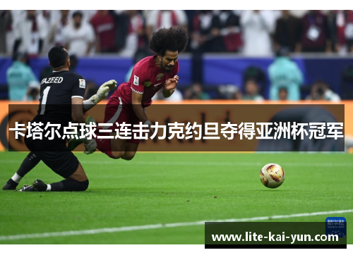 卡塔尔点球三连击力克约旦夺得亚洲杯冠军