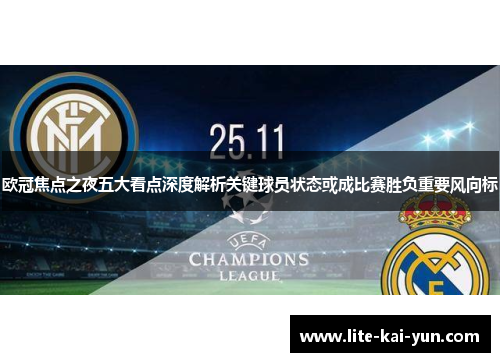 欧冠焦点之夜五大看点深度解析关键球员状态或成比赛胜负重要风向标 欧冠焦点之夜五大看点深度解析关键球员状态或成比赛胜负重要风向标