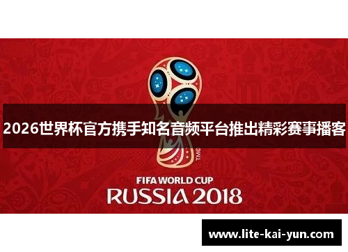2026世界杯官方携手知名音频平台推出精彩赛事播客 2026世界杯官方携手知名音频平台推出精彩赛事播客